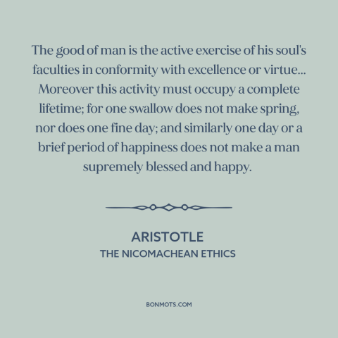 A quote by Aristotle about purpose of life: “The good of man is the active exercise of his soul's faculties in conformity…”