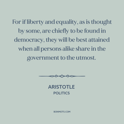 A quote by Aristotle about freedom: “For if liberty and equality, as is thought by some, are chiefly to be found…”