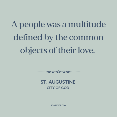 A quote by St. Augustine about nation: “A people was a multitude defined by the common objects of their love.”