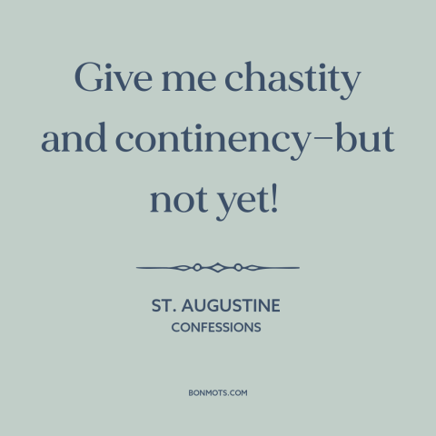 A quote by St. Augustine about chastity: “Give me chastity and continency—but not yet!”