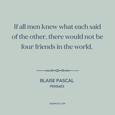 A quote by Blaise Pascal about gossip: “If all men knew what each said of the other, there would not…”