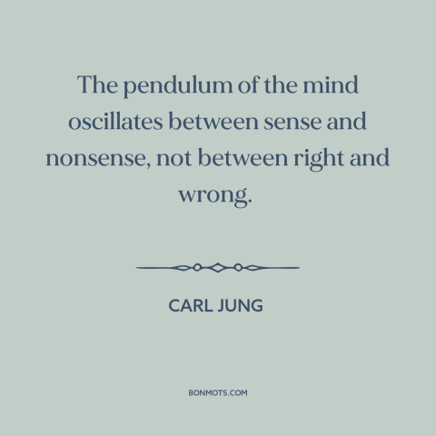 A quote by Carl Jung about the mind: “The pendulum of the mind oscillates between sense and nonsense, not between right and…”