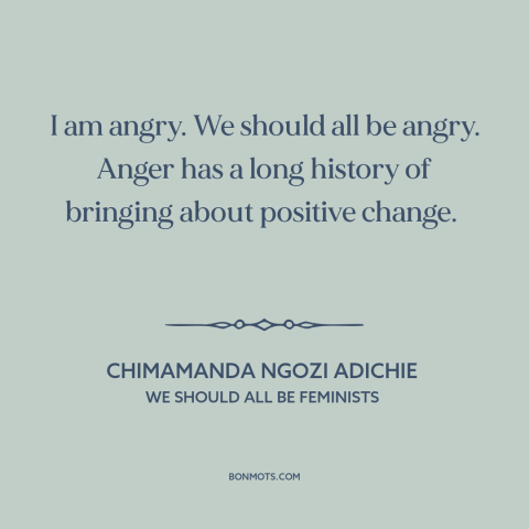 A quote by Chimamanda Ngozi Adichie about anger in politics: “I am angry. We should all be angry. Anger has a long history…”