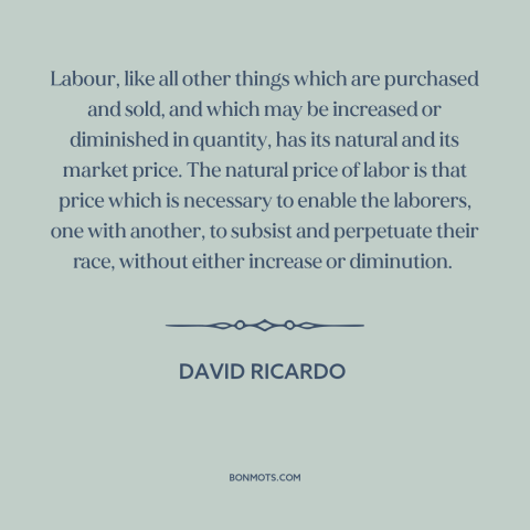 A quote by David Ricardo about workers: “Labour, like all other things which are purchased and sold, and which may be…”