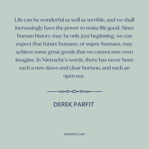 A quote by Derek Parfit about moral progress: “Life can be wonderful as well as terrible, and we shall increasingly have…”