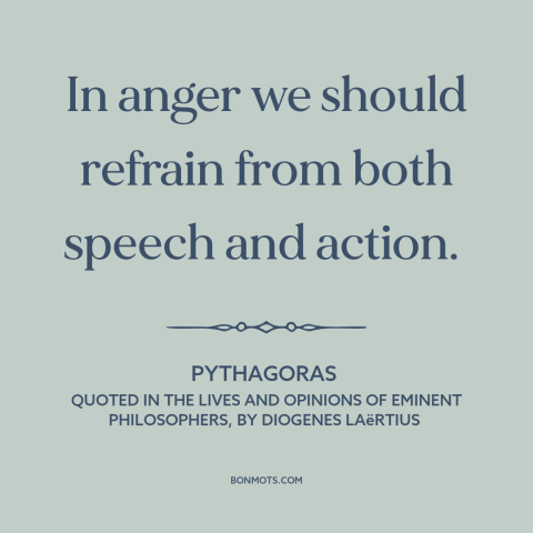 A quote by Pythagoras about controlling one's anger: “In anger we should refrain from both speech and action.”