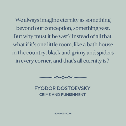 A quote by Fyodor Dostoevsky about eternity: “We always imagine eternity as something beyond our conception, something…”