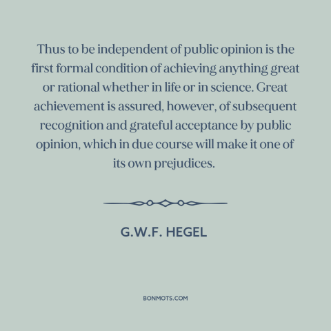 A quote by G.W.F. Hegel about thinking outside the box: “Thus to be independent of public opinion is the first…”