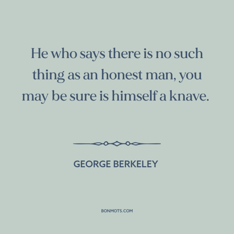 A quote by George Berkeley about honesty: “He who says there is no such thing as an honest man, you may be sure is…”