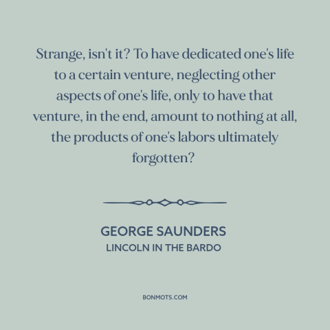 A quote by George Saunders about wasted life: “Strange, isn't it? To have dedicated one's life to a certain…”