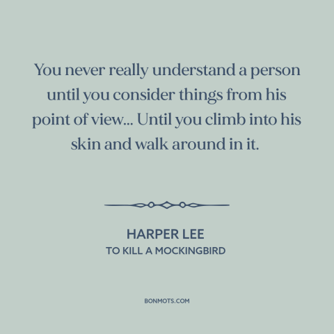 A quote by Harper Lee about empathy: “You never really understand a person until you consider things from his point of…”