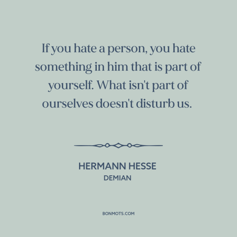 A quote by Hermann Hesse about self-hatred: “If you hate a person, you hate something in him that is part of…”