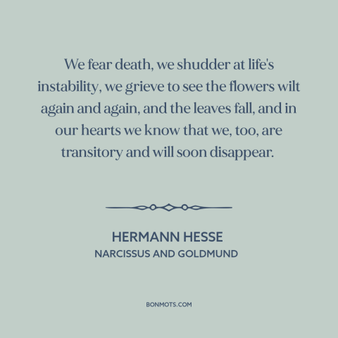 A quote by Hermann Hesse about shortness of life: “We fear death, we shudder at life's instability, we grieve to see the…”