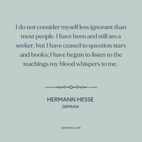 A quote by Hermann Hesse about seeking: “I do not consider myself less ignorant than most people. I have been and…”