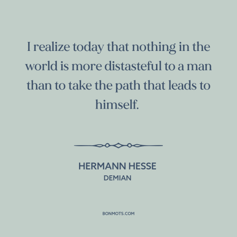 A quote by Hermann Hesse about facing oneself: “I realize today that nothing in the world is more distasteful to a man…”