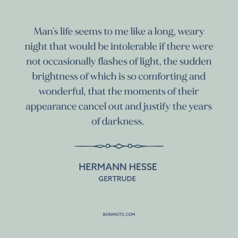 A quote by Hermann Hesse about special moments: “Man's life seems to me like a long, weary night that would be intolerable…”