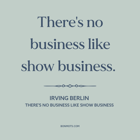 A quote by Irving Berlin about hollywood: “There's no business like show business.”