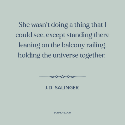 A quote by J.D. Salinger about infatuation: “She wasn’t doing a thing that I could see, except standing there leaning on…”