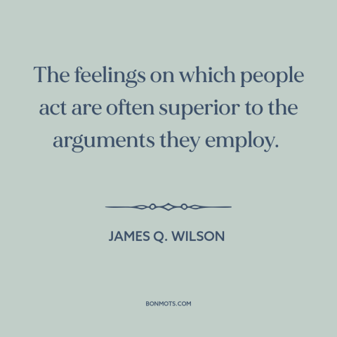 A quote by James Q. Wilson about reason and emotion: “The feelings on which people act are often superior to the…”