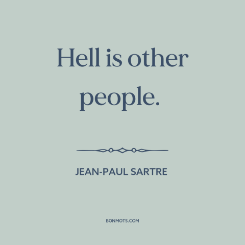 A quote by Jean-Paul Sartre about hell: “Hell is other people.”