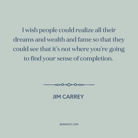 A quote by Jim Carrey about fame: “I wish people could realize all their dreams and wealth and fame so that…”