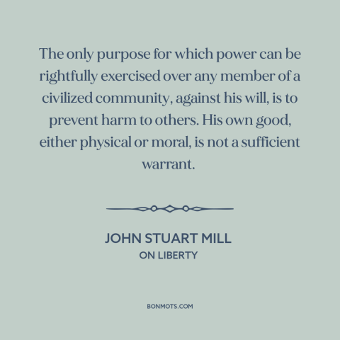 A quote by John Stuart Mill about paternalism: “The only purpose for which power can be rightfully exercised over any…”