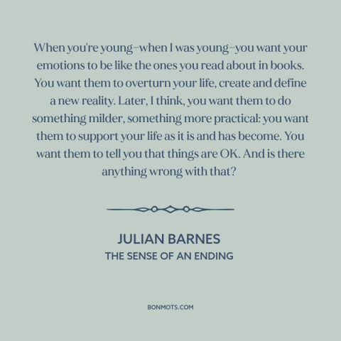 A quote by Julian Barnes about emotions: “When you're young—when I was young—you want your emotions to be like the ones…”