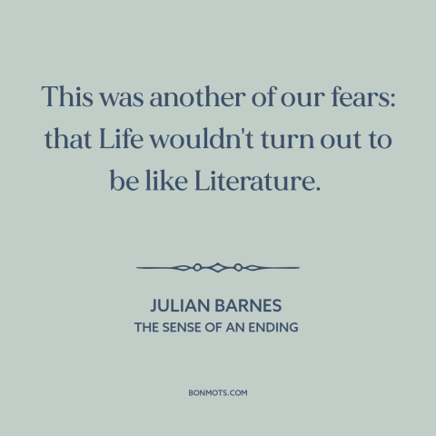 A quote by Julian Barnes about disappointment: “This was another of our fears: that Life wouldn't turn out to be like…”
