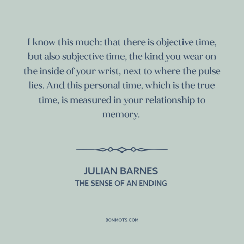 A quote by Julian Barnes about time: “I know this much: that there is objective time, but also subjective time, the…”