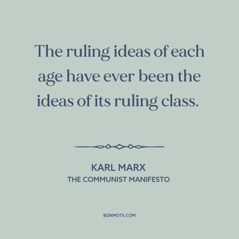 A quote by Karl Marx about ruling class: “The ruling ideas of each age have ever been the ideas of its ruling…”