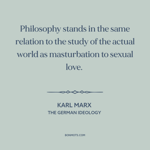 A quote by Karl Marx about philosophy: “Philosophy stands in the same relation to the study of the actual world as…”