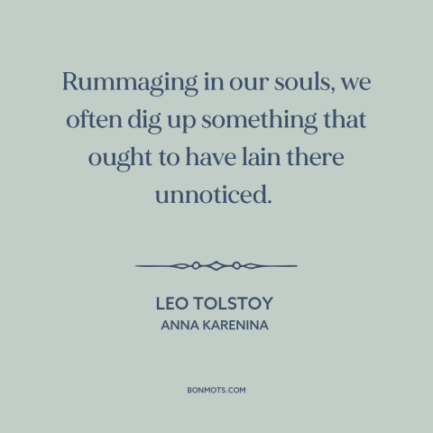 A quote by Leo Tolstoy about self-discovery: “Rummaging in our souls, we often dig up something that ought to have lain…”