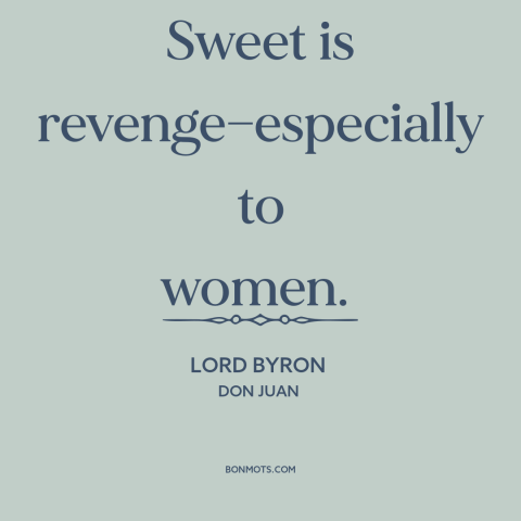A quote by Lord Byron about revenge: “Sweet is revenge—especially to women.”