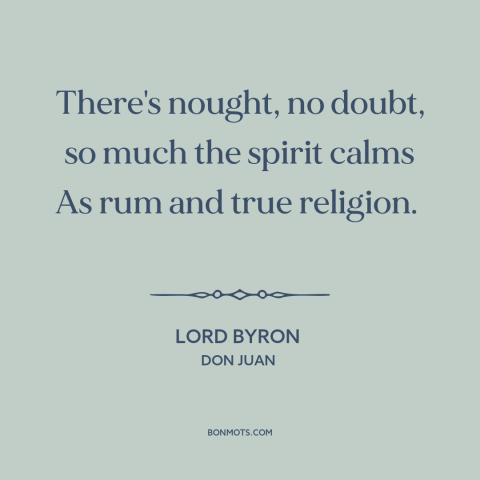 A quote by Lord Byron about religion: “There's nought, no doubt, so much the spirit calms As rum and true religion.”