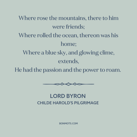 A quote by Lord Byron about love of nature: “Where rose the mountains, there to him were friends; Where rolled the…”