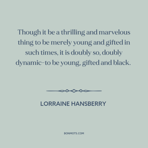 A quote by Lorraine Hansberry about black experience: “Though it be a thrilling and marvelous thing to be merely young…”