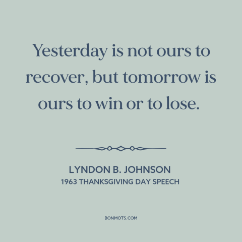 A quote by Lyndon B. Johnson about the past: “Yesterday is not ours to recover, but tomorrow is ours to win or to…”