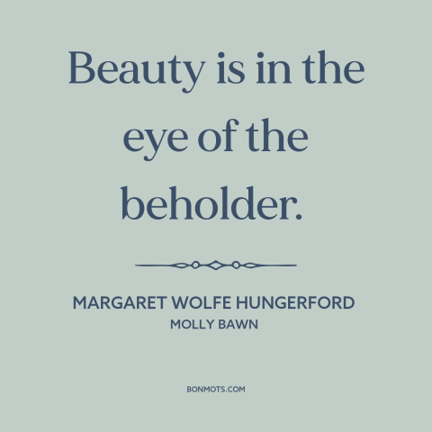 A quote by Margaret Wolfe Hungerford about preferences: “Beauty is in the eye of the beholder.”