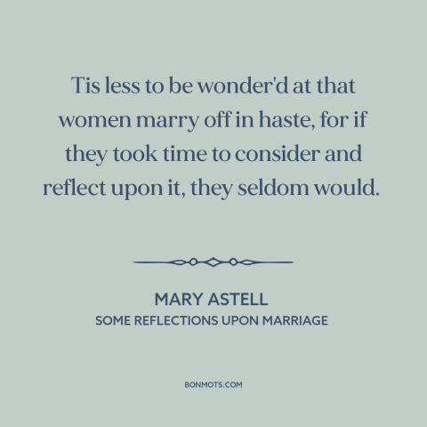 A quote by Mary Astell about marriage: “Tis less to be wonder'd at that women marry off in haste, for if they took…”