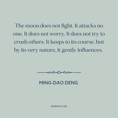 A quote by Ming-Dao Deng about the moon: “The moon does not fight. It attacks no one. It does not worry. It…”
