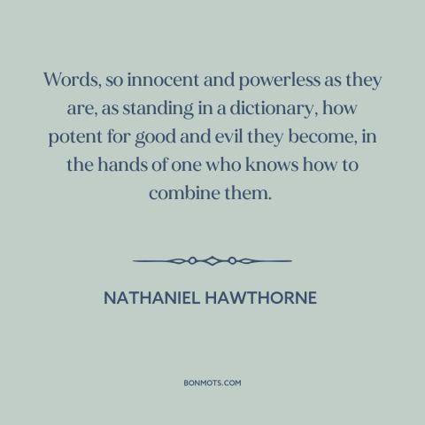 A quote by Nathaniel Hawthorne about power of words: “Words, so innocent and powerless as they are, as standing in…”