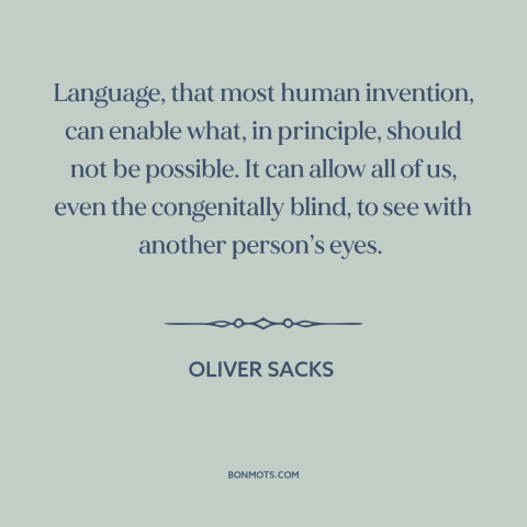 A quote by Oliver Sacks about language: “Language, that most human invention, can enable what, in principle, should…”