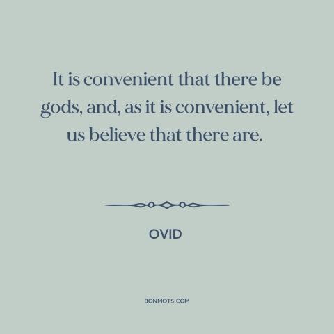 A quote by Ovid about existence of god: “It is convenient that there be gods, and, as it is convenient, let us…”
