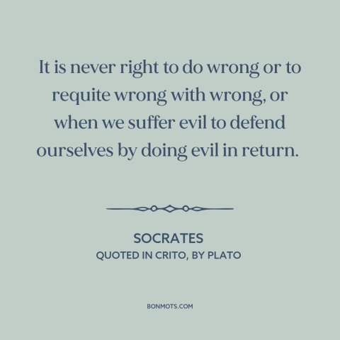 A quote by Socrates about eye for an eye: “It is never right to do wrong or to requite wrong with wrong, or…”