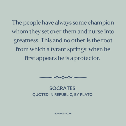 A quote by Socrates about tyranny: “The people have always some champion whom they set over them and nurse into…”