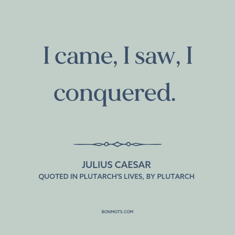 A quote by Julius Caesar about victory: “I came, I saw, I conquered.”