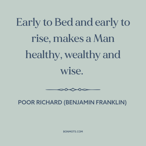 A quote from Poor Richard's Almanack about time management: “Early to Bed and early to rise, makes a Man healthy…”