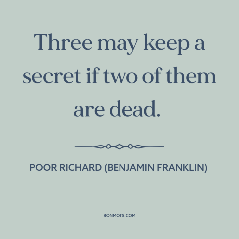 A quote from Poor Richard's Almanack about secrets: “Three may keep a secret if two of them are dead.”