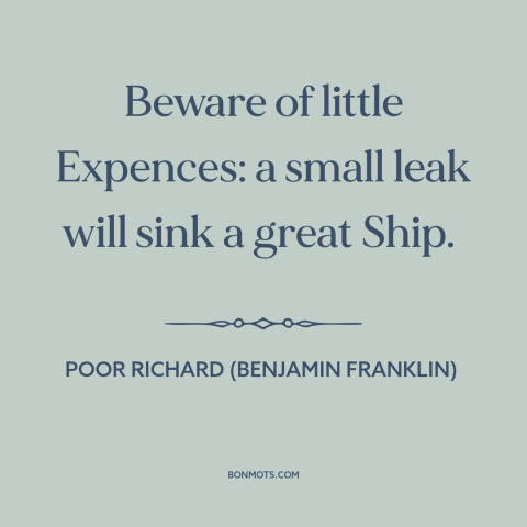 A quote from Poor Richard's Almanack about butterfly effect: “Beware of little Expences: a small leak will sink a great…”