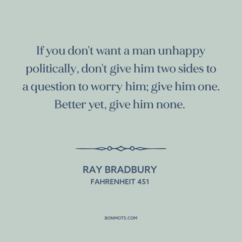 A quote by Ray Bradbury about politics: “If you don't want a man unhappy politically, don't give him two sides to…”